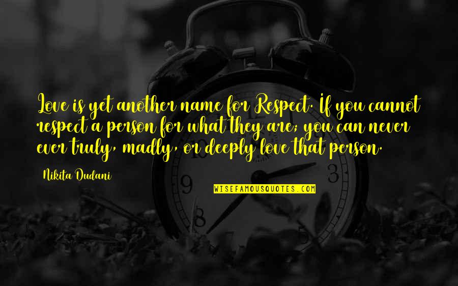 Truly Madly Deeply In Love With You Quotes By Nikita Dudani: Love is yet another name for Respect. If Truly Madly Deeply In Love With You Quotes By Nikita Dudani: Love is yet another name for Respect. If