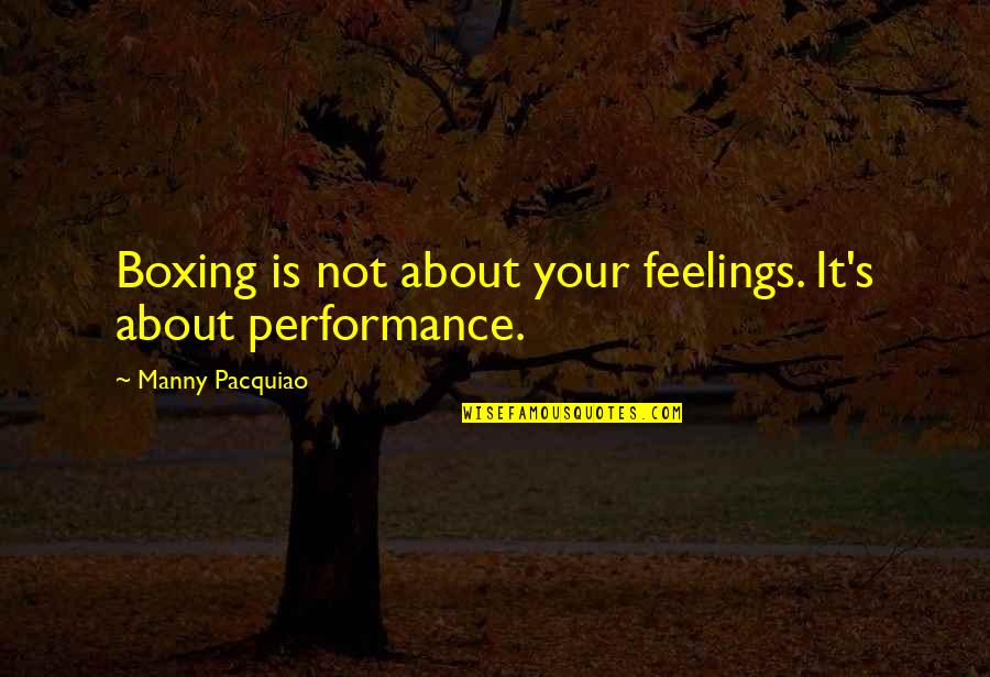 Truly Madly Deeply Quotes By Manny Pacquiao: Boxing is not about your feelings. It's about