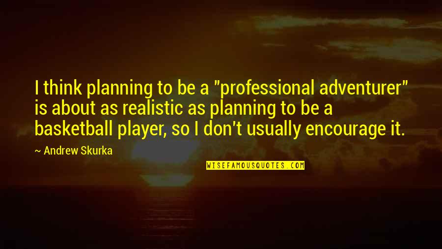 Truly Missed Quotes By Andrew Skurka: I think planning to be a "professional adventurer"