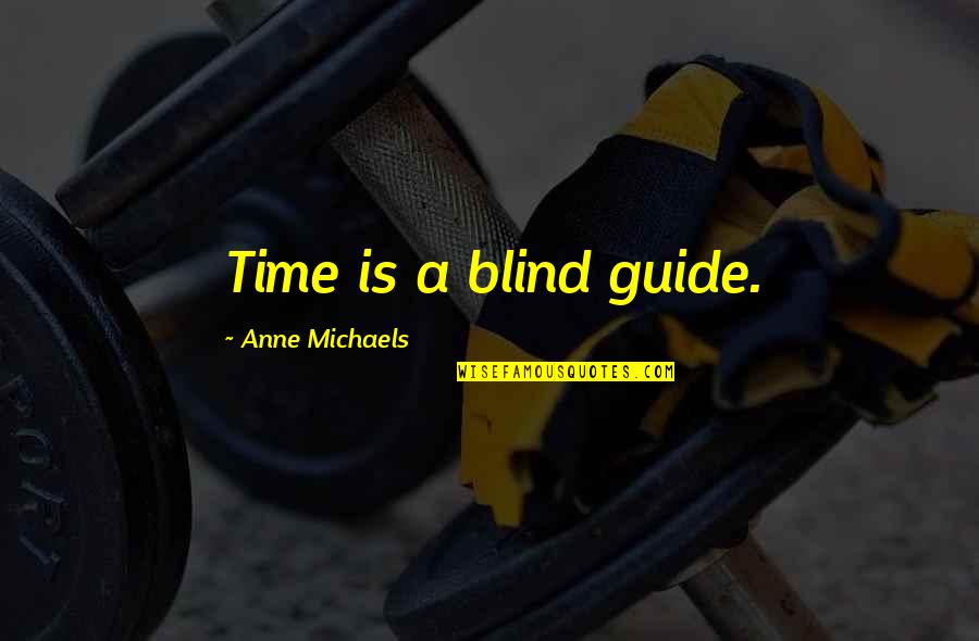 Truly Missed Quotes By Anne Michaels: Time is a blind guide.