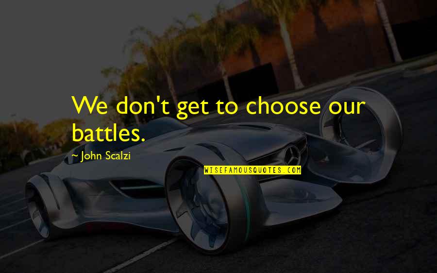 Truly Missed Quotes By John Scalzi: We don't get to choose our battles.