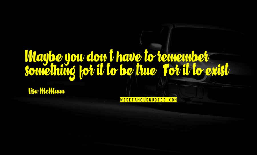 Truly Seeing Quotes By Lisa McMann: Maybe you don't have to remember something for