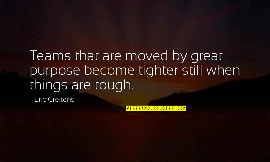 Truly Seltzer Quotes By Eric Greitens: Teams that are moved by great purpose become