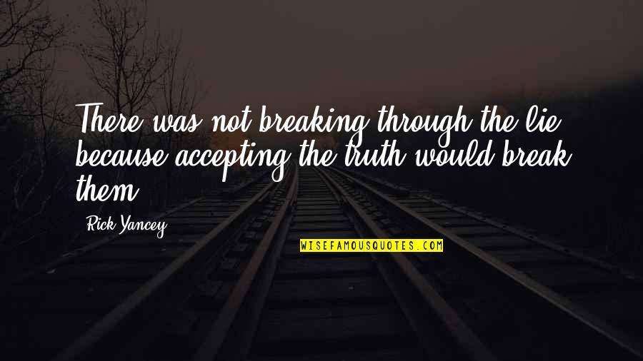 Truly Seltzer Quotes By Rick Yancey: There was not breaking through the lie because