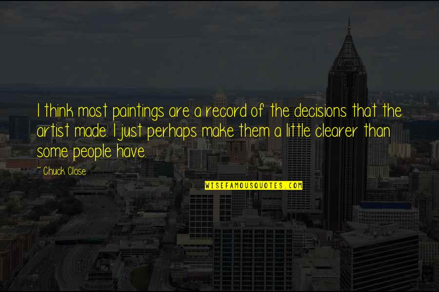 Truly Tasteless Jokes Quotes By Chuck Close: I think most paintings are a record of Truly Tasteless Jokes Quotes By Chuck Close: I think most paintings are a record of