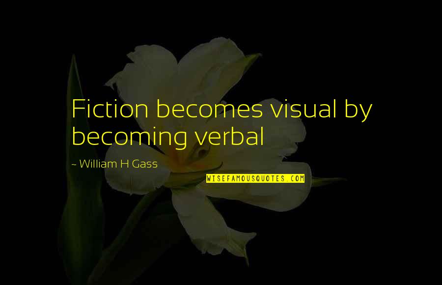 Trumaine Mcbride Quotes By William H Gass: Fiction becomes visual by becoming verbal