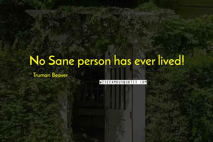 Truman Beaver quotes: No Sane person has ever lived!