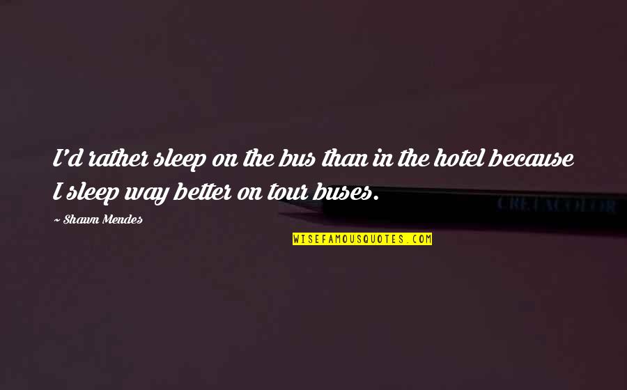 Truman Capote Book Quotes By Shawn Mendes: I'd rather sleep on the bus than in Truman Capote Book Quotes By Shawn Mendes: I'd rather sleep on the bus than in