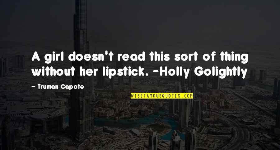 Truman Capote Holly Golightly Quotes By Truman Capote: A girl doesn't read this sort of thing