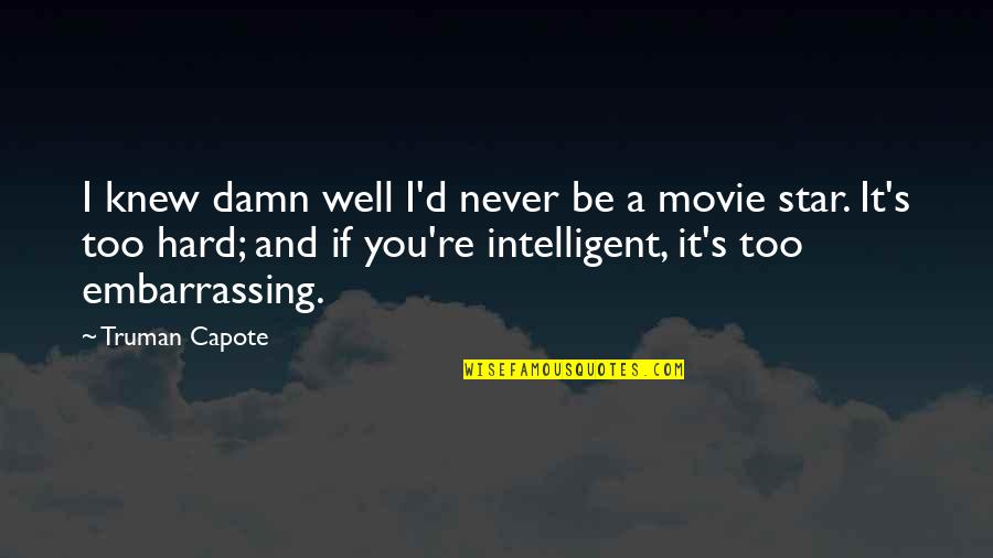 Truman Capote Movie Quotes By Truman Capote: I knew damn well I'd never be a Truman Capote Movie Quotes By Truman Capote: I knew damn well I'd never be a