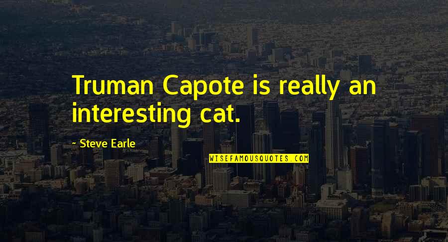 Truman Capote Quotes By Steve Earle: Truman Capote is really an interesting cat.