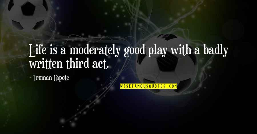 Truman Capote Quotes By Truman Capote: Life is a moderately good play with a