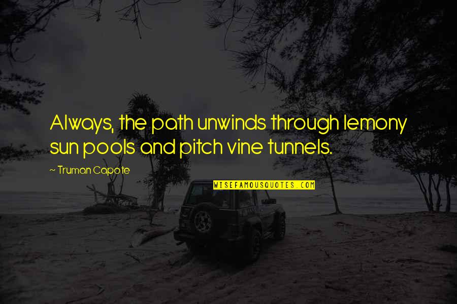 Truman Capote Quotes By Truman Capote: Always, the path unwinds through lemony sun pools