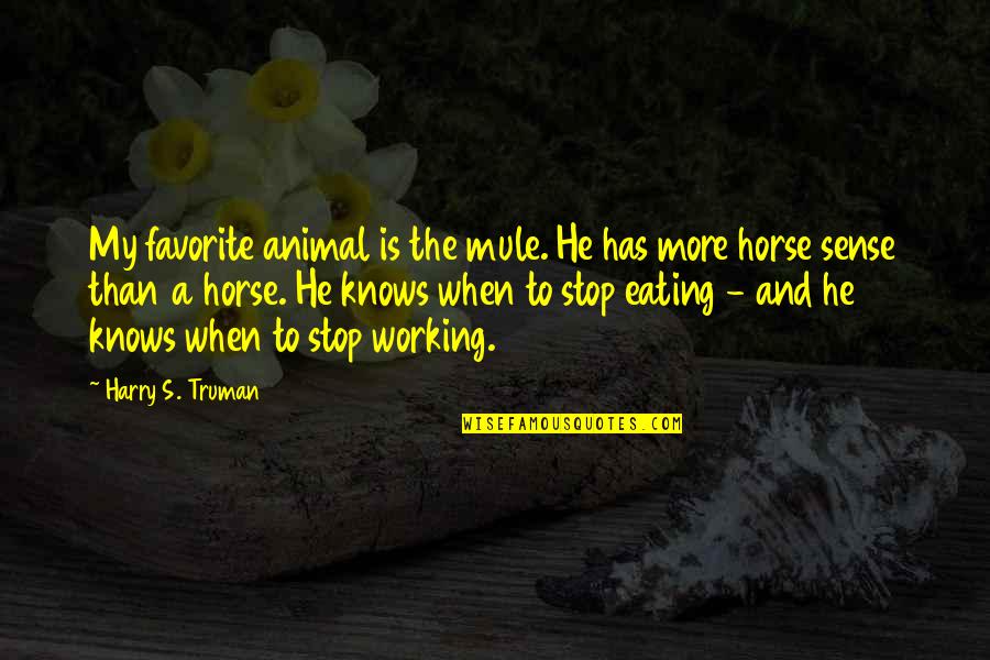 Truman Harry Quotes By Harry S. Truman: My favorite animal is the mule. He has Truman Harry Quotes By Harry S. Truman: My favorite animal is the mule. He has