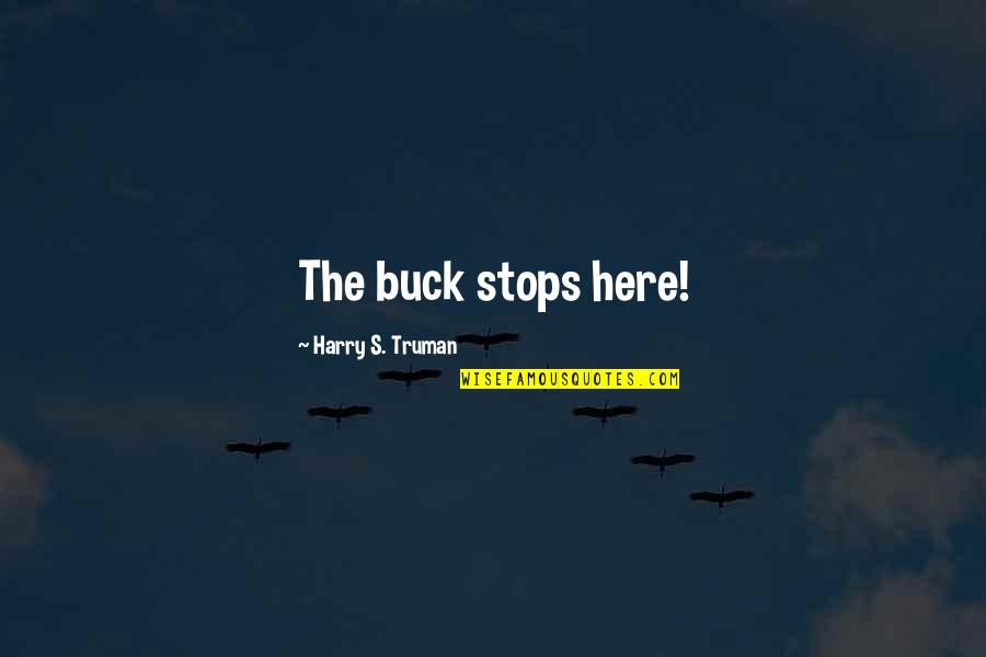 Truman Harry Quotes By Harry S. Truman: The buck stops here! Truman Harry Quotes By Harry S. Truman: The buck stops here!