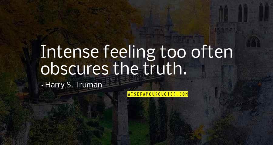 Truman Harry Quotes By Harry S. Truman: Intense feeling too often obscures the truth.