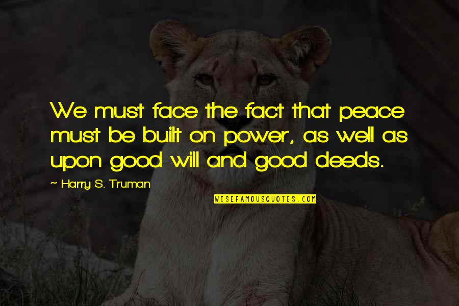 Truman Harry Quotes By Harry S. Truman: We must face the fact that peace must