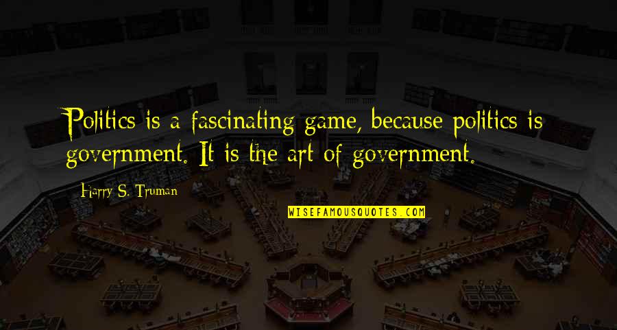 Truman Harry Quotes By Harry S. Truman: Politics is a fascinating game, because politics is Truman Harry Quotes By Harry S. Truman: Politics is a fascinating game, because politics is