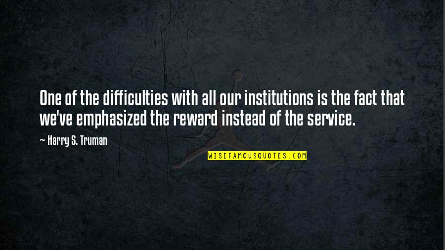 Truman Harry Quotes By Harry S. Truman: One of the difficulties with all our institutions Truman Harry Quotes By Harry S. Truman: One of the difficulties with all our institutions