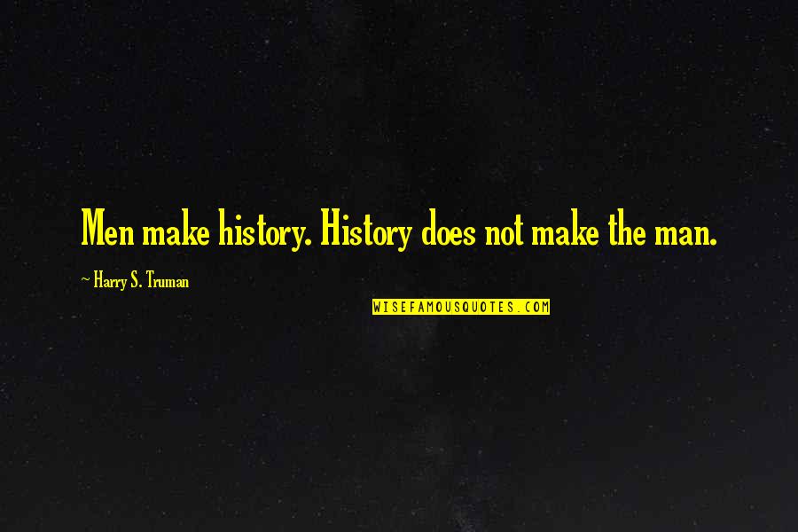 Truman Harry Quotes By Harry S. Truman: Men make history. History does not make the
