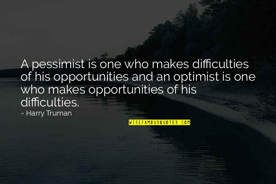 Truman Harry Quotes By Harry Truman: A pessimist is one who makes difficulties of