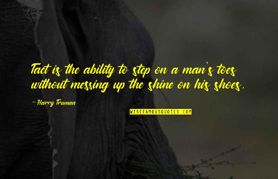 Truman Harry Quotes By Harry Truman: Tact is the ability to step on a