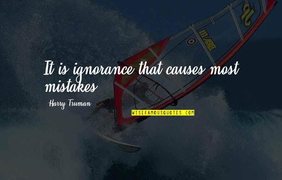 Truman Harry Quotes By Harry Truman: It is ignorance that causes most mistakes. Truman Harry Quotes By Harry Truman: It is ignorance that causes most mistakes.