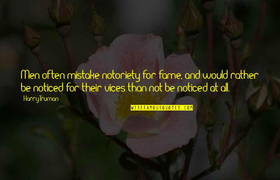 Truman Harry Quotes By Harry Truman: Men often mistake notoriety for fame, and would Truman Harry Quotes By Harry Truman: Men often mistake notoriety for fame, and would