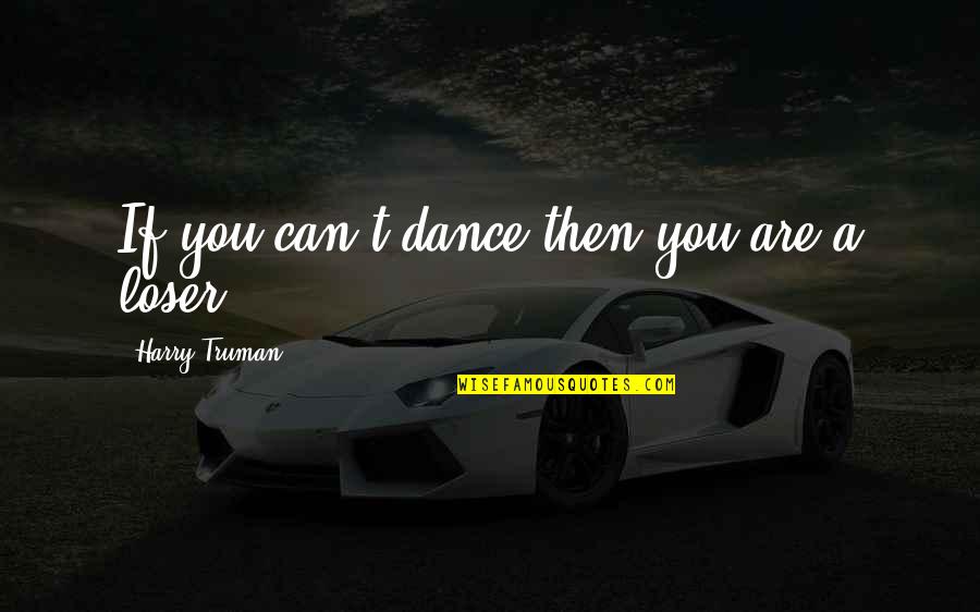 Truman Harry Quotes By Harry Truman: If you can't dance then you are a