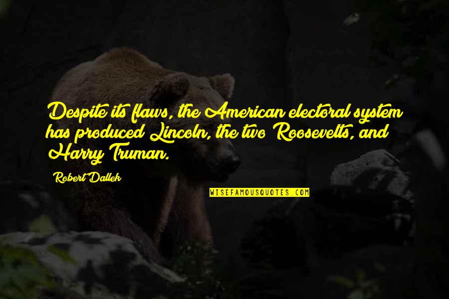 Truman Harry Quotes By Robert Dallek: Despite its flaws, the American electoral system has Truman Harry Quotes By Robert Dallek: Despite its flaws, the American electoral system has