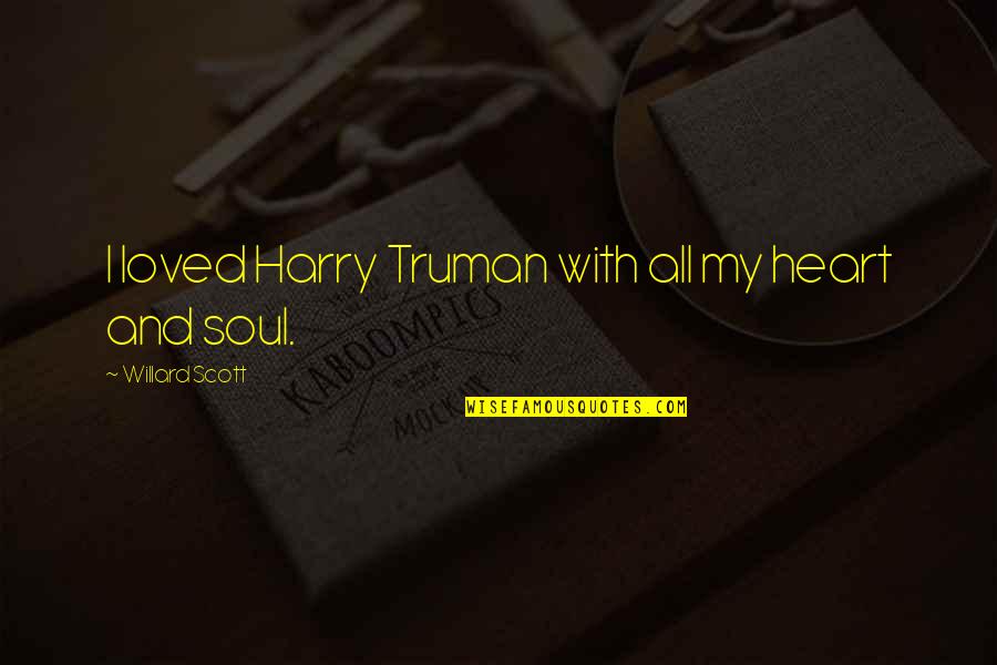 Truman Harry Quotes By Willard Scott: I loved Harry Truman with all my heart