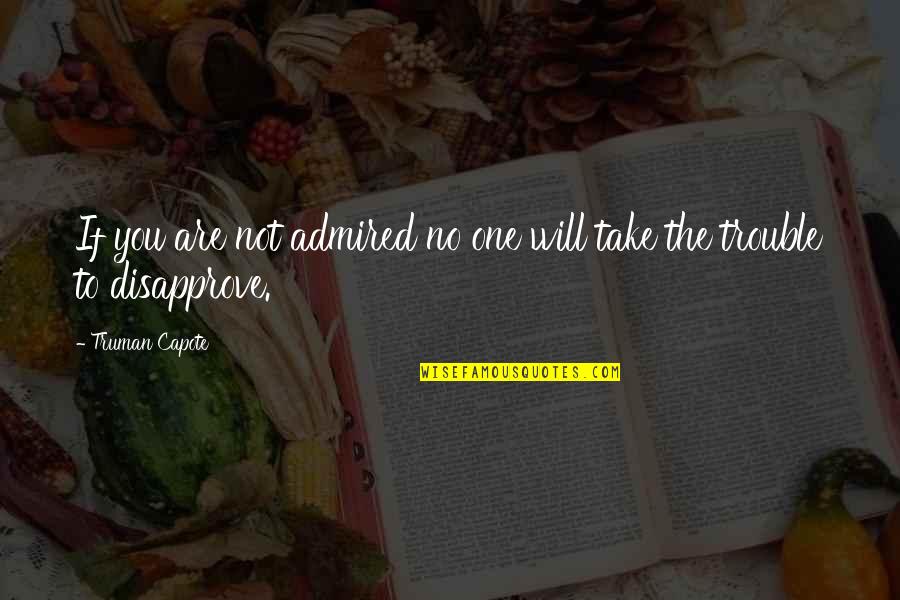 Truman Quotes By Truman Capote: If you are not admired no one will