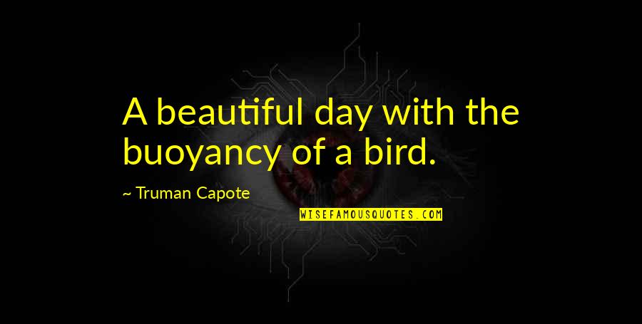 Truman Quotes By Truman Capote: A beautiful day with the buoyancy of a Truman Quotes By Truman Capote: A beautiful day with the buoyancy of a