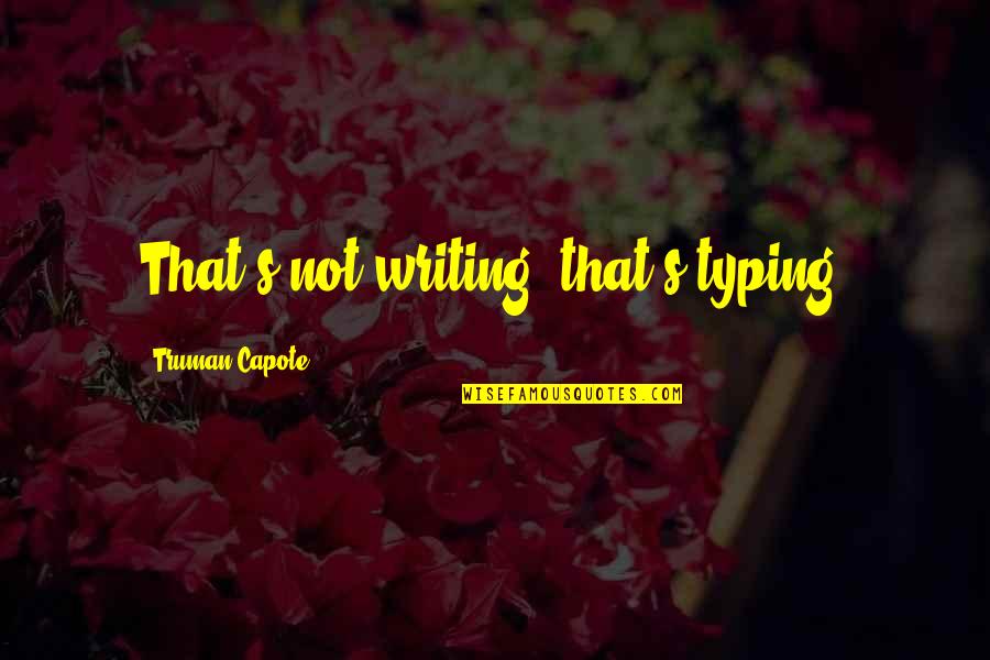 Truman Quotes By Truman Capote: That's not writing, that's typing. Truman Quotes By Truman Capote: That's not writing, that's typing.