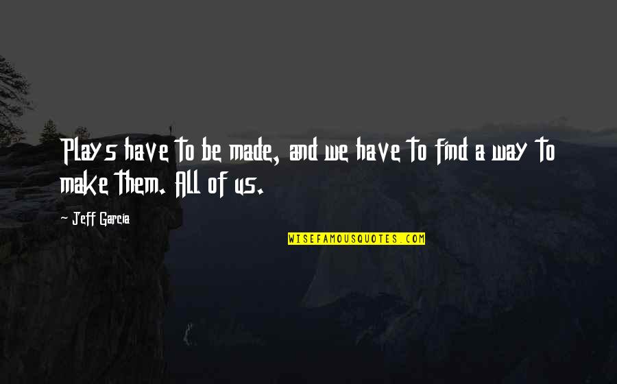 Truman Show Freedom Quotes By Jeff Garcia: Plays have to be made, and we have
