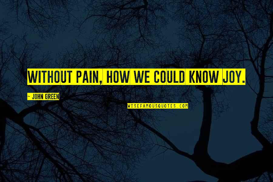 Truman Show Sylvia Quotes By John Green: Without pain, how we could know joy. Truman Show Sylvia Quotes By John Green: Without pain, how we could know joy.