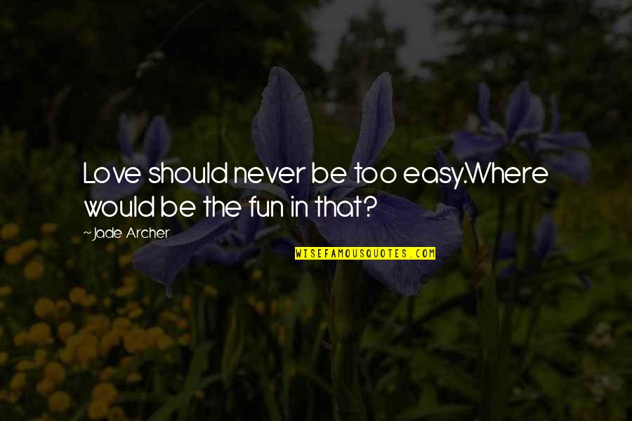 Trumancapote Quotes By Jade Archer: Love should never be too easy.Where would be