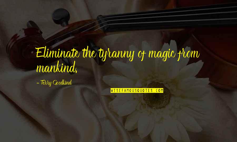 Trumancapote Quotes By Terry Goodkind: Eliminate the tyranny of magic from mankind. Trumancapote Quotes By Terry Goodkind: Eliminate the tyranny of magic from mankind.