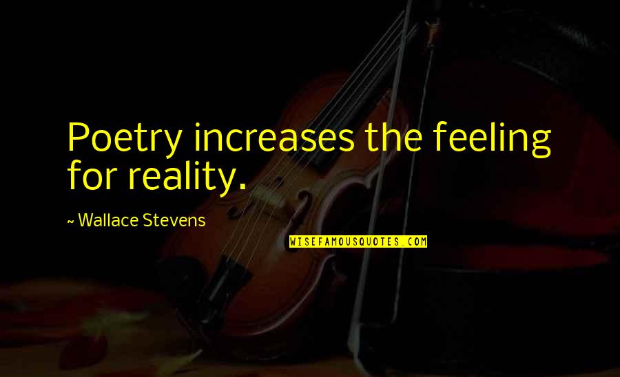 Trumbly Alan Quotes By Wallace Stevens: Poetry increases the feeling for reality.
