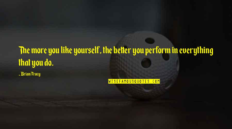 Trumbly Seawind Quotes By Brian Tracy: The more you like yourself, the better you