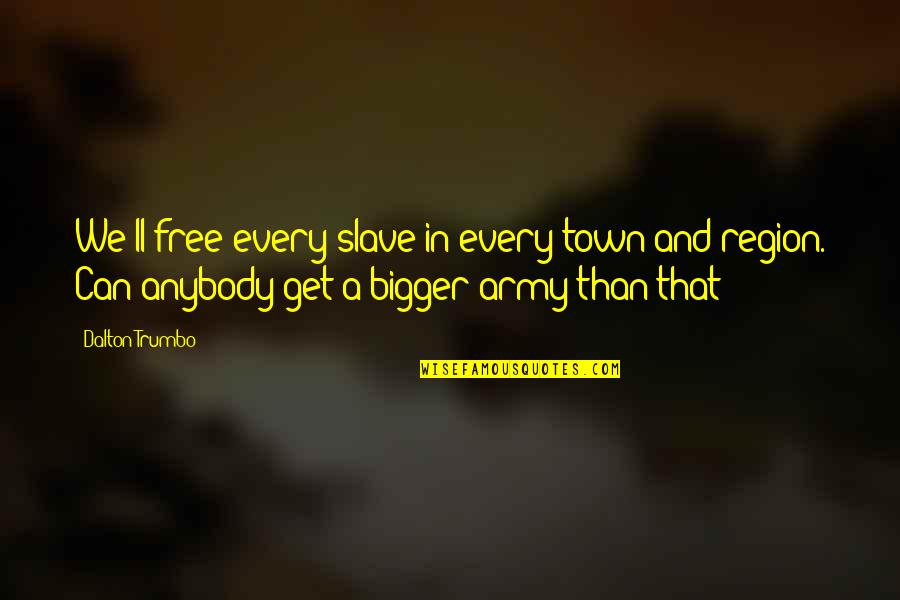 Trumbo Quotes By Dalton Trumbo: We'll free every slave in every town and Trumbo Quotes By Dalton Trumbo: We'll free every slave in every town and