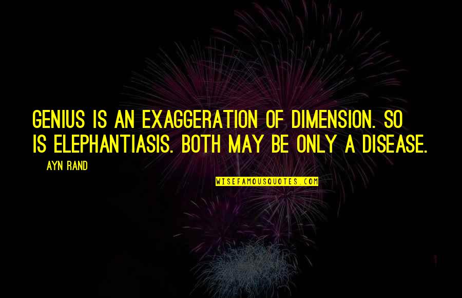 Trumb's Quotes By Ayn Rand: Genius is an exaggeration of dimension. So is