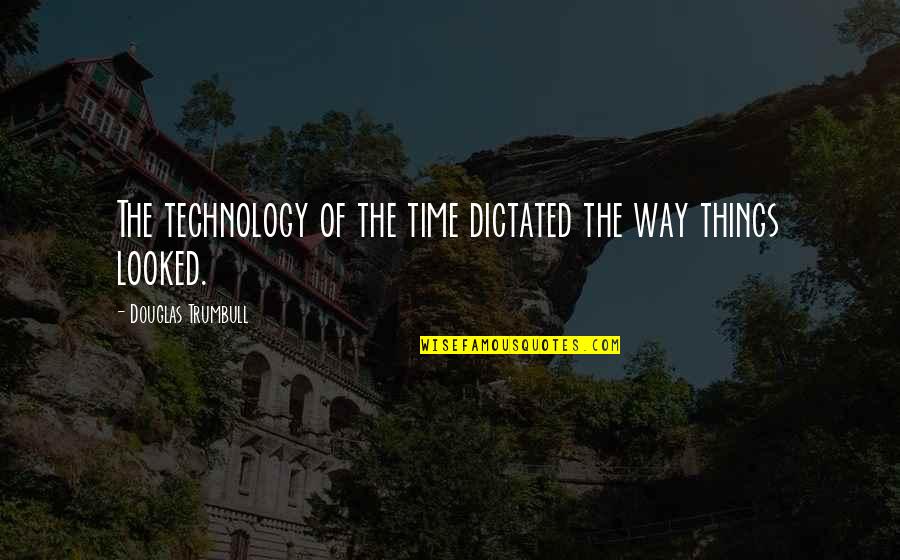 Trumbull Quotes By Douglas Trumbull: The technology of the time dictated the way