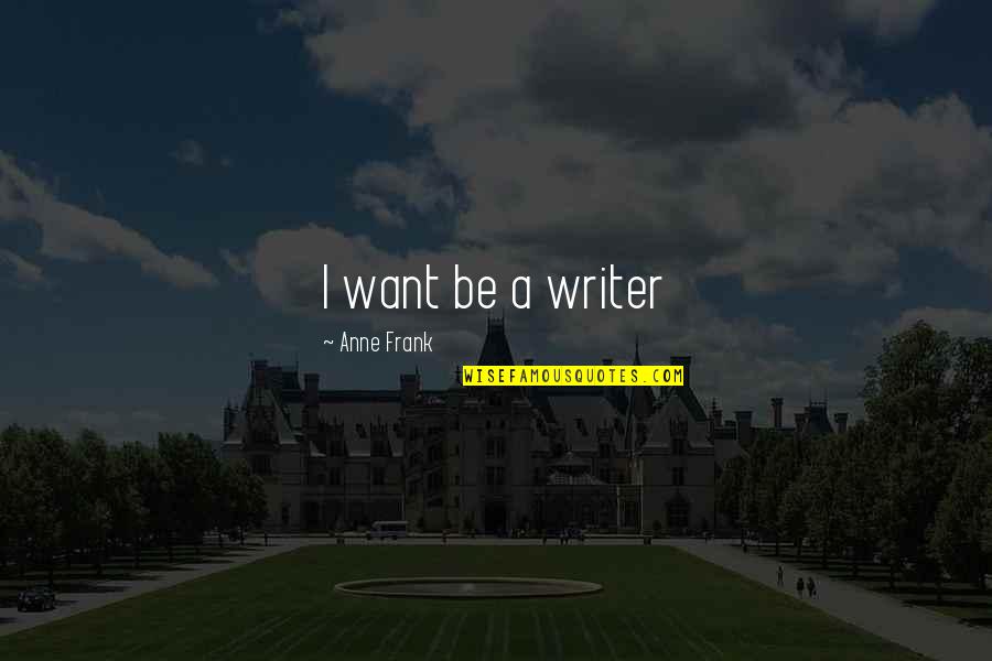 Trumeter 7111 Quotes By Anne Frank: I want be a writer Trumeter 7111 Quotes By Anne Frank: I want be a writer