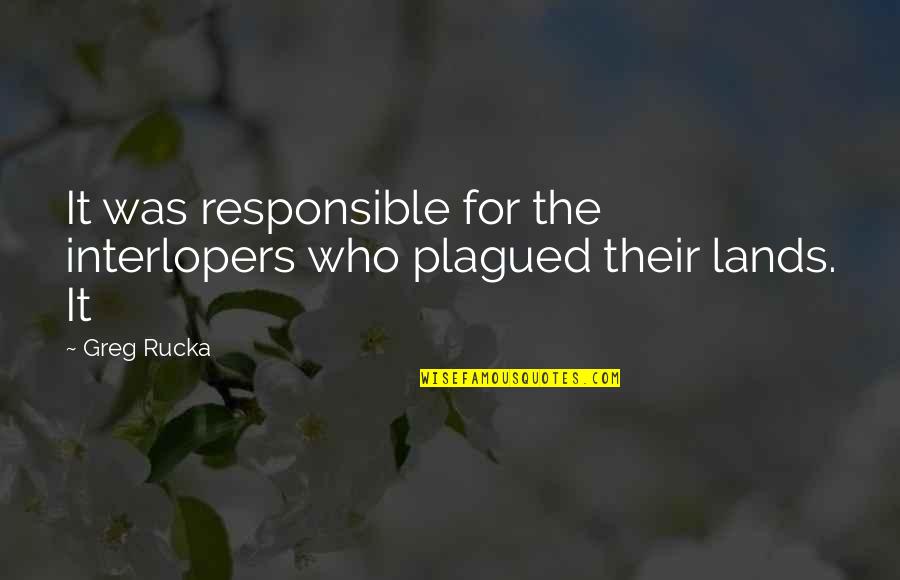 Trumeter 7111 Quotes By Greg Rucka: It was responsible for the interlopers who plagued
