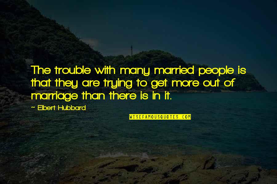 Trumka Opposes Quotes By Elbert Hubbard: The trouble with many married people is that Trumka Opposes Quotes By Elbert Hubbard: The trouble with many married people is that