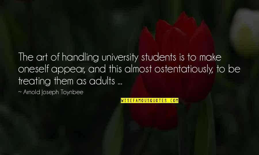 Trumner Quotes By Arnold Joseph Toynbee: The art of handling university students is to Trumner Quotes By Arnold Joseph Toynbee: The art of handling university students is to