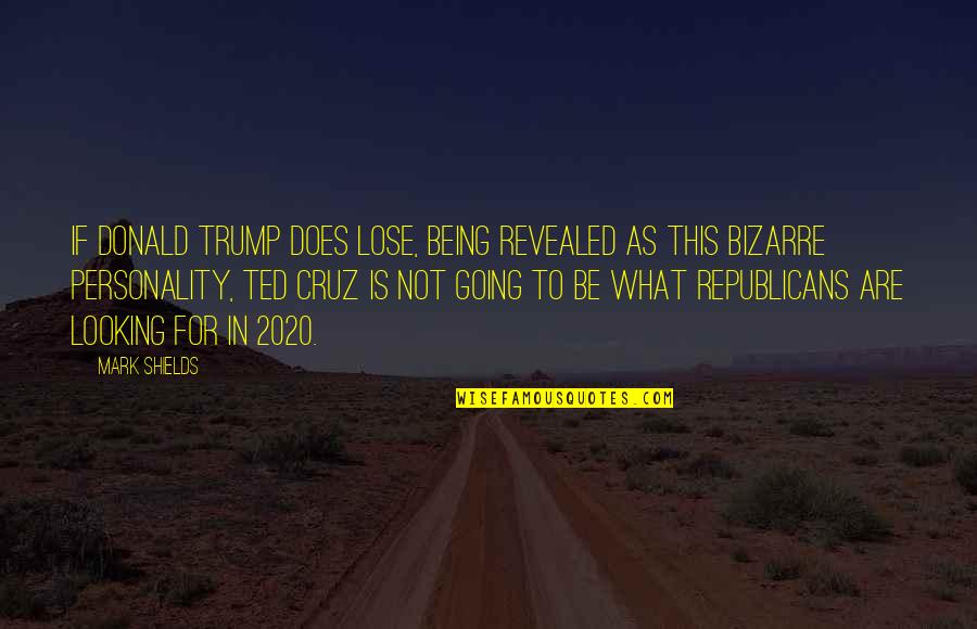 Trump 2020 Quotes By Mark Shields: If Donald Trump does lose, being revealed as