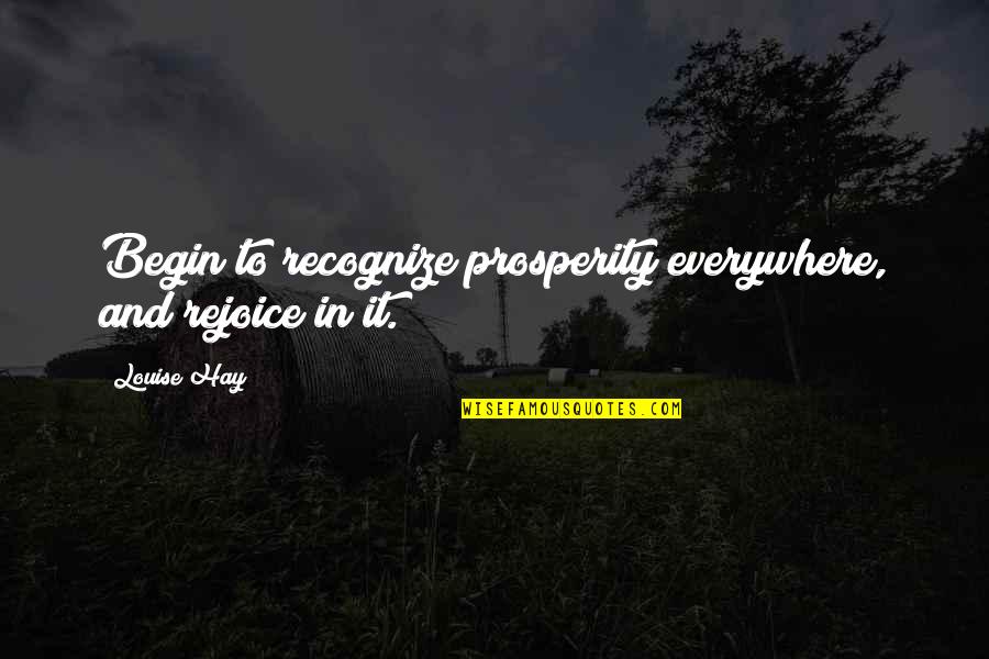 Trump Becoming President Quotes By Louise Hay: Begin to recognize prosperity everywhere, and rejoice in