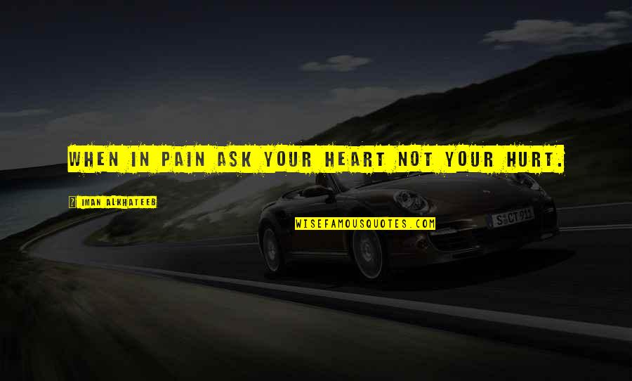 Trump Disinfectant Quote Quotes By Iman Alkhateeb: When in pain ask your heart not your
